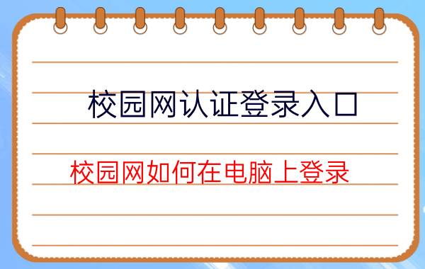 校园网认证登录入口 校园网如何在电脑上登录？